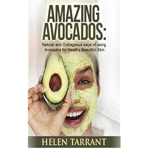 Amazing Avocados - Natural and Outrageous Ways of Using Avocados for Healthy Beautiful Skin (Healthy Skin, Skin Care, Skin Secrets, Beauty, Beauty Ski