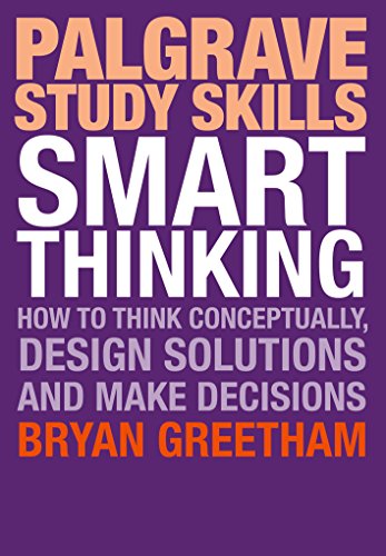 Smart Thinking: How to Think Conceptually, Design Solutions and Make Decisions (Palgrave Study Skills)
