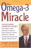 The OMEGA-3 Miracle: The Icelandic Longevity Secret that Offers Super Protection Against Heart Disease, Cancer, Diabetes, Arthritis, Premature Aging, and Deadly Inflammati