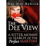 The Dee View: A Bitter Mommy in Search of the Perfect Martini ~ Dee Dee Robson