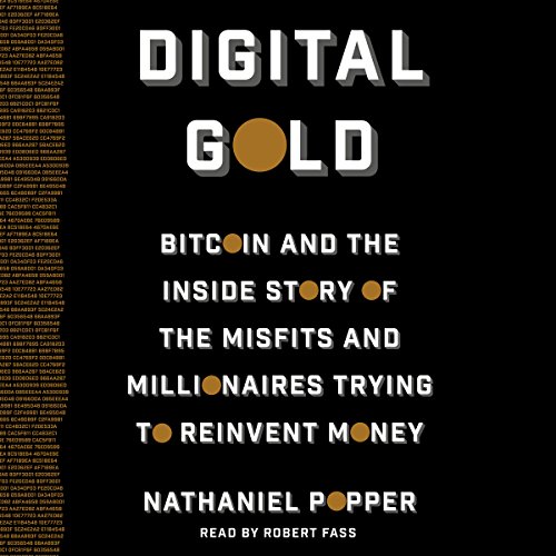 Digital Gold: Bitcoin and the Inside Story of the Misfits and Millionaires Trying to Reinvent Money Digital Gold: Bitcoin and the Inside Story of the Misfits and Millionaires Trying to Reinvent Money
