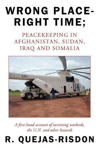 wrong place right time peacekeeping in afghanistan sudan iraq and somalia a first hand account of surviving
