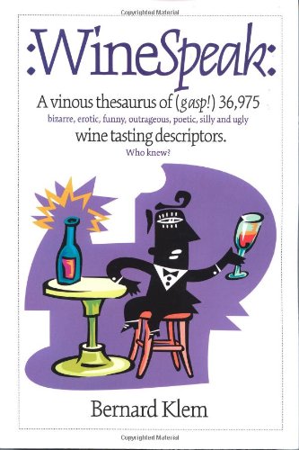 WineSpeak: A Vinous Thesaurus of (gasp!) 36,975 bizarre, erotic, funny, outrageous, poetic, silly and ugly wine tasting descriptors