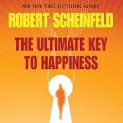 The Ultimate Key to Happiness | [Robert A. Scheinfeld]
