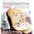 Bread Machine Easy: 70 Delicious Recipes That Make the Most of Your Machine