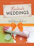 One-of-a-Kind Handmade Weddings : Easy-to-Make Projects for Stylish, Unforgettable Details