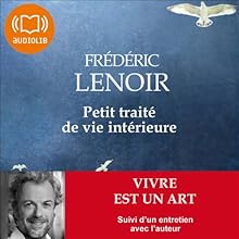 Petit traité de vie intérieure: Vivre est un art | Livre audio Auteur(s) : Frédéric Lenoir Narrateur(s) : David Manet, Thierry Janssen