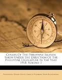 Census Of The Philippine Islands Taken Under The Direction Of The Philippine Legislature In The Year 1918, Volume 1