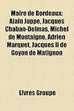 Maire de Bordeaux: Alain Juppe, Jacques Chaban-Delmas, Michel de Montaigne, Adrien Marquet, Jacques II de Goyon de Matignon-