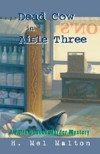 Dead Cow in Aisle Three: A Polly Deacon Mystery, by H. Mel Malton Dead Cow in Aisle Three: A Polly Deacon Mystery, by H. Mel Malton