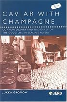 Caviar with Champagne: Common Luxury and the Ideals of the Good Life in Stalin's Russia (Leisure, Consumption and Culture)