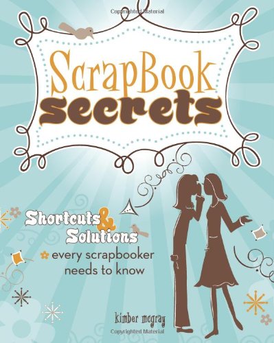 Scrapbook Secrets: Shortcuts and Solutions Every 