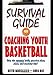 Survival Guide for Coaching Youth Basketball: Only the Essential Drills, Practice Plans, Plays, and Coaching Tips!