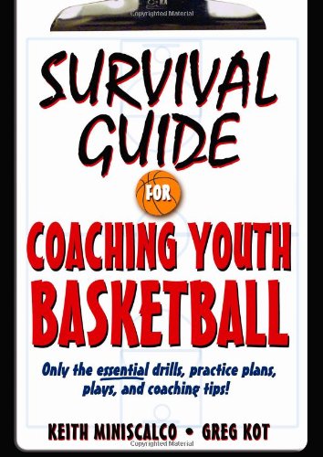 Survival Guide for Coaching Youth Basketball: Only the Essential Drills, Practice Plans, Plays, and Coaching Tips!
