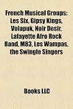 French Musical Groups: Les Six, Gipsy Kings, Volap K, Les Enfoir S, Noir D Sir, M83, Lafayette Afro Rock Band, Nouvelle Vague, Les Wampas: Les six, ... Singers, Santa Esmeralda, Tahiti 80, Alabina