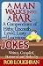 A Man Walks Into a Bar....A Compendium of Filthy, Uncouth, Lewd, Lusty and Lascivious Jokes