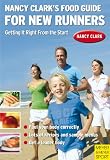Nancy Clark's Food Guide for New Runners: Getting It Right from the Start