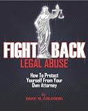 Fight Back Legal Abuse: How to Protect Yourself From Your Own Attorney