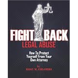 Fight Back Legal Abuse: How to Protect Yourself From Your Own Attorney