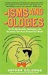 'Isms & 'Ologies: All the Movements, Ideologies and Doctrines That Have Shaped Our World