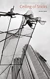 Ceiling of Sticks (Prairie Schooner Book Prize in Poetry)