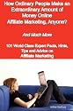 How Ordinary People Make an Extraordinary Amount of Money Online - Affiliate Marketing, Anyone? - And Much More - 101 World Class Expert Facts, Hints, Tips and Advice on Affiliate Marketing