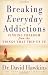 Breaking Everyday Addictions: Finding Freedom from the Things That Trip Us Up
