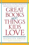 Great Books About Things Kids Love: More Than 750 Recommended Books for Children 3 to 14