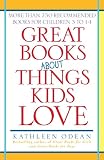 Great Books About Things Kids Love: More Than 750 Recommended Books for Children 3 to 14
