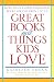 Great Books About Things Kids Love: More Than 750 Recommended Books for Children 3 to 14