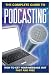How to Get Your Message Out Fast & Free Using Podcasts: Everything You Need to Know About Podcasting Explained Simply