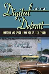 Digital Detroit: Rhetoric and Space in the Age of the Network