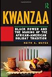 Kwanzaa: Black Power and the Making of the African-American Holiday Tradition