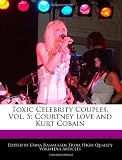 Toxic Celebrity Couples, Vol. 5: Courtney Love and Kurt Cobain