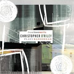 True Love Waits - Christopher O'Riley plays Radiohead