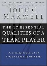 The 17 Essential Qualities of a Team Player: Becoming the Kind of Person Every Team Wants by John C. Maxwell