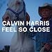 Calvin Harris  Feel so close