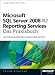Microsoft SQL Server 2008 R2 Reporting Services - Das Praxisbuch: Unternehmensweites Berichtwesen leicht gemacht