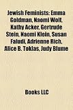 Jewish feminists: Emma Goldman, Naomi Wolf, Kathy Acker, Gertrude Stein, Naomi Klein, Susan Faludi, Adrienne Rich, Alice B. Toklas, Judy Blume