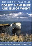 HIDDEN PLACES OF DORSET, HAMPSHIRE AND ISLE OF WRIGHT: An informative guide to the more secluded and less well-known places. Includes the New Forest (Hidden Places Series)