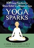 Yoga Sparks: 108 Easy Practices for Stress Relief in a Minute or Less