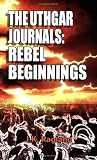 The Uthgar Journals: Rebel Beginnings
