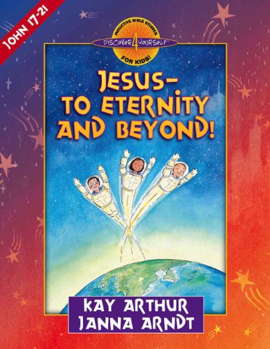 Jesus--to Eternity and Beyond!: John 17-21 (Discover 4 Yourself® Inductive Bible Studies for Kids)
