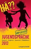 Hä?? Jugendsprache unplugged 2012: Deutsch - Englisch - Spanisch - Französisch
