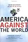 America Against the World: How We Are Different and Why We Are Disliked