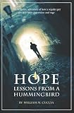 Hope, Lessons from a Hummingbird: A Redemptive Adventure of how a regular guy got free from depression and rage