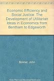 Economic efficiency and social justice : the development of utilitarian ideas in economics from Bentham to Edgeworth