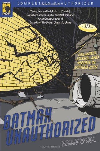  Batman Unauthorized: Vigilantes, Jokers, and Heroes in Gotham City (Smart Pop series)