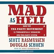 Mad As Hell: How the Tea Party Movement Is Fundamentally Remaking Our Two-Party System | [Scott Rasmussen, Doug Schoen]