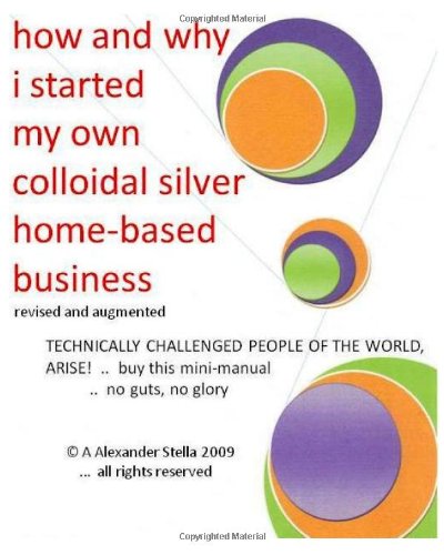 how and why i started my own colloidal silver home-based business: revised and augmented